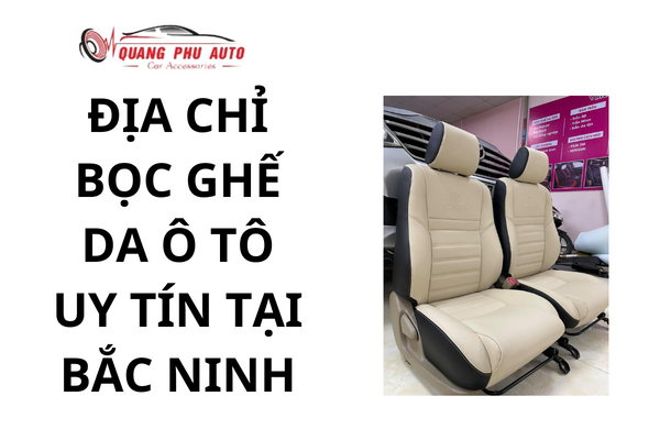Địa chỉ bọc ghế da ô tô uy tín tại Bắc Ninh